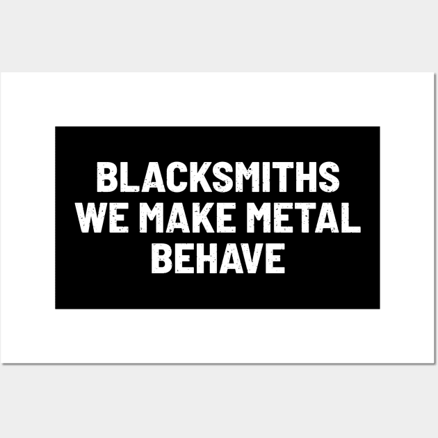 Blacksmiths We Make Metal Behave Wall Art by trendynoize